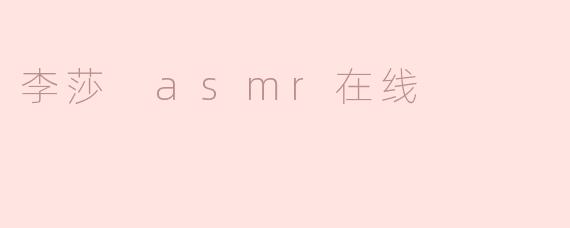 李莎的ASMR在线课程有什么特色？